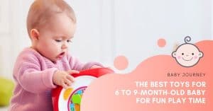 The Best Toys For 6 To 9 Month Old Baby For Fun Play Time 300x157 