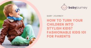 How To Turn Your Children Into Stylish Kids Fashionable Kids 101 For Parents featured image - Baby Journey parenting blog