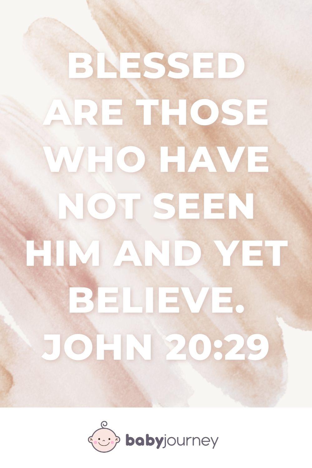 Blessed are those who have not seen Him and yet believe. John 20:29 - Bible baptism quotes - Baby Journey
