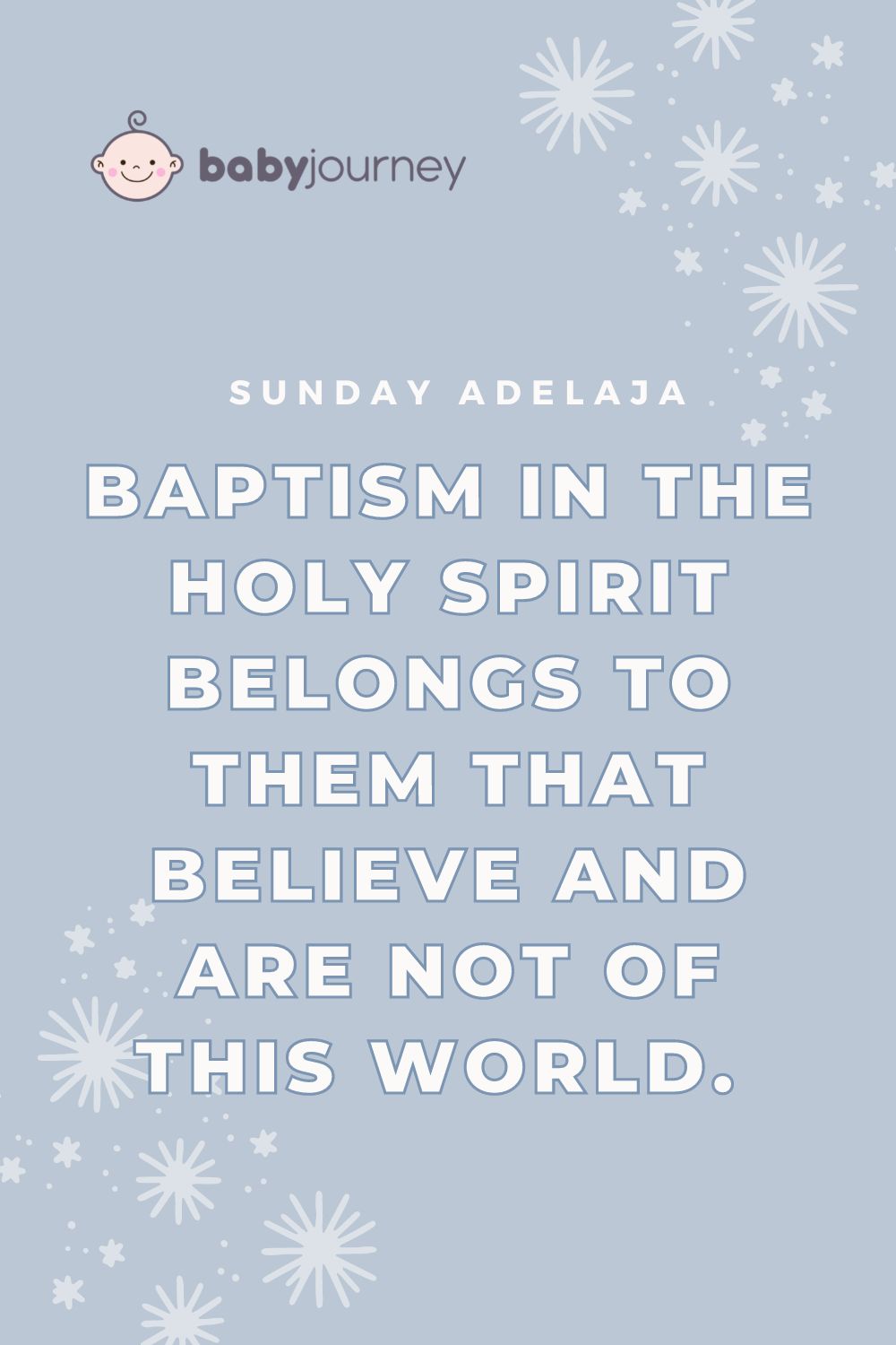 Baptism in the Holy Spirit belongs to them that believe and are not of this world. - Sunday Adelaja - Baptism quotes - Baby Journey