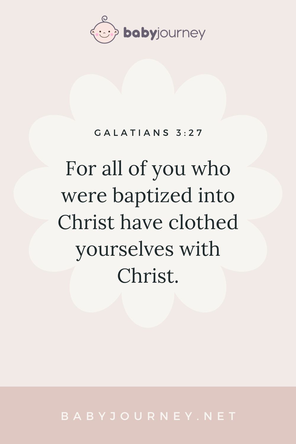 For all of you who were baptized into Christ have clothed yourselves with Christ. Galatians 3:27 - Bible baptism quotes - Baby Journey